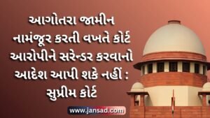 Anticipatory bail નામંજૂર કરતી વખતે કોર્ટ આરોપીને Surrender કરવાનો આદેશ આપી શકે નહીં : Supreme Court