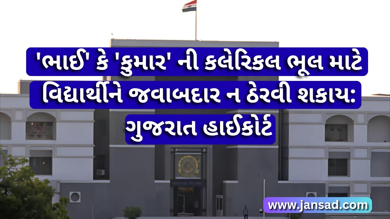 'ભાઈ' કે 'કુમાર' ની કલેરિકલ ભૂલ માટે વિદ્યાર્થીને જવાબદાર ન ઠેરવી શકાય: ગુજરાત હાઈકોર્ટ