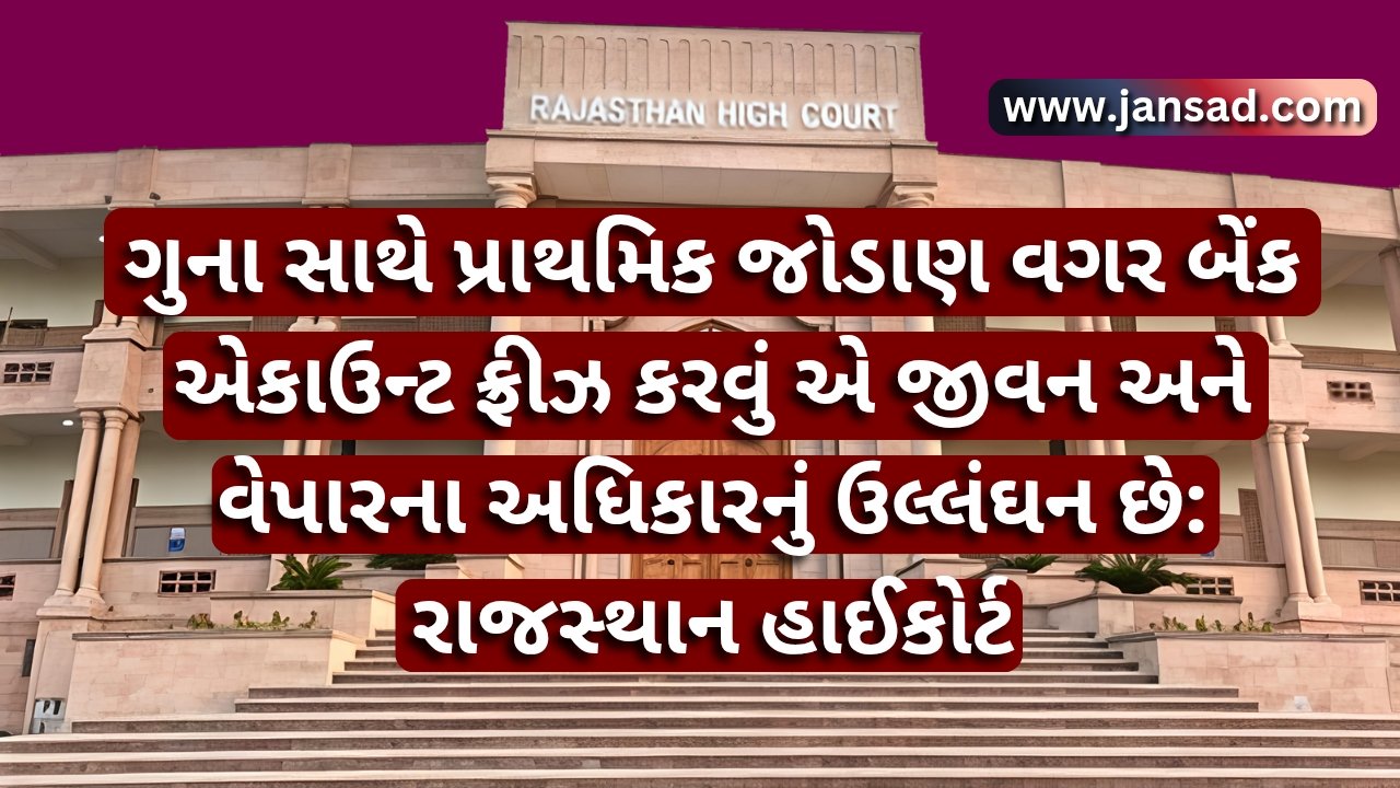 ગુના સાથે પ્રાથમિક જોડાણ વગર બેંક એકાઉન્ટ ફ્રીઝ કરવું એ જીવન અને વેપારના અધિકારનું ઉલ્લંઘન છે: રાજસ્થાન હાઈકોર્ટ